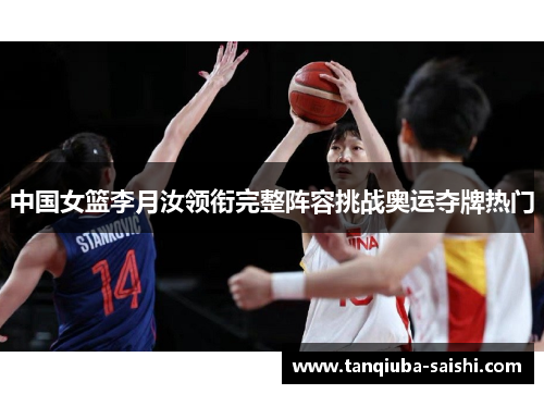 中国女篮李月汝领衔完整阵容挑战奥运夺牌热门