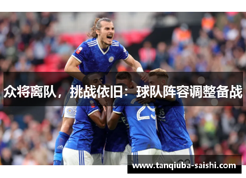 众将离队，挑战依旧：球队阵容调整备战